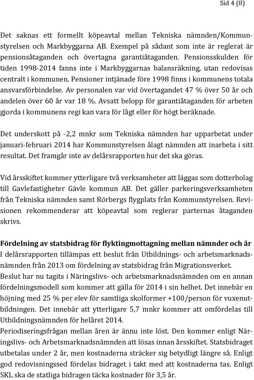 Av personalen var vid övertagandet 47 % över 50 år och andelen över 60 år var 18 %. Avsatt belopp för garantiåtaganden för arbeten gjorda i kommunens regi kan vara för lågt eller för högt beräknade.