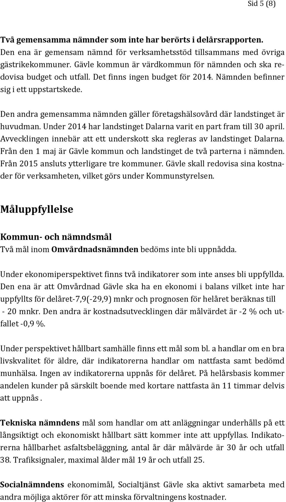 Den andra gemensamma nämnden gäller företagshälsovård där landstinget är huvudman. Under 2014 har landstinget Dalarna varit en part fram till 30 april.