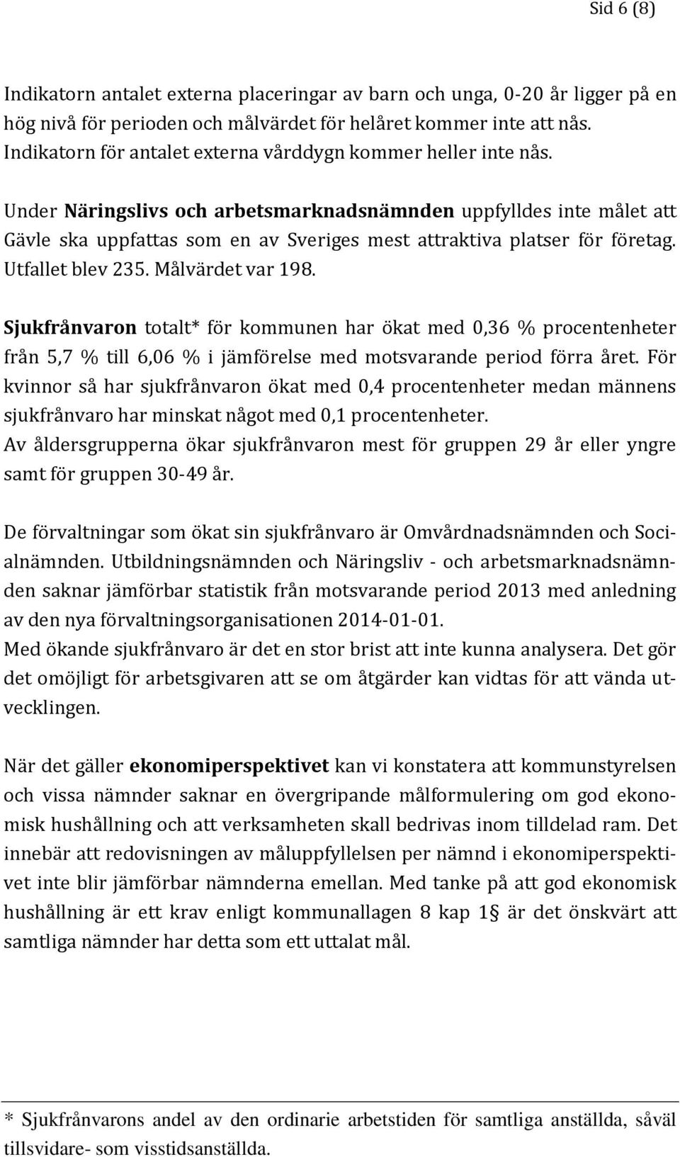Under Näringslivs och arbetsmarknadsnämnden uppfylldes inte målet att Gävle ska uppfattas som en av Sveriges mest attraktiva platser för företag. Utfallet blev 235. Målvärdet var 198.
