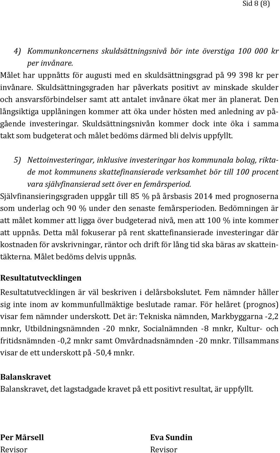 Den långsiktiga upplåningen kommer att öka under hösten med anledning av pågående investeringar.