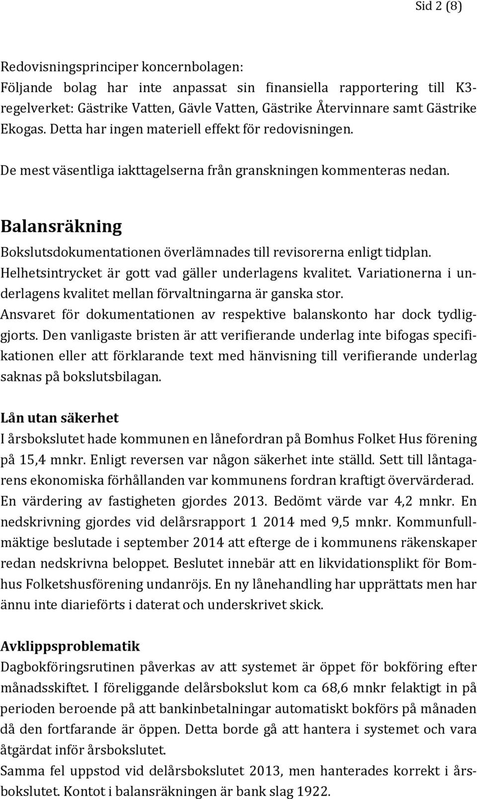 Balansräkning Bokslutsdokumentationen överlämnades till revisorerna enligt tidplan. Helhetsintrycket är gott vad gäller underlagens kvalitet.