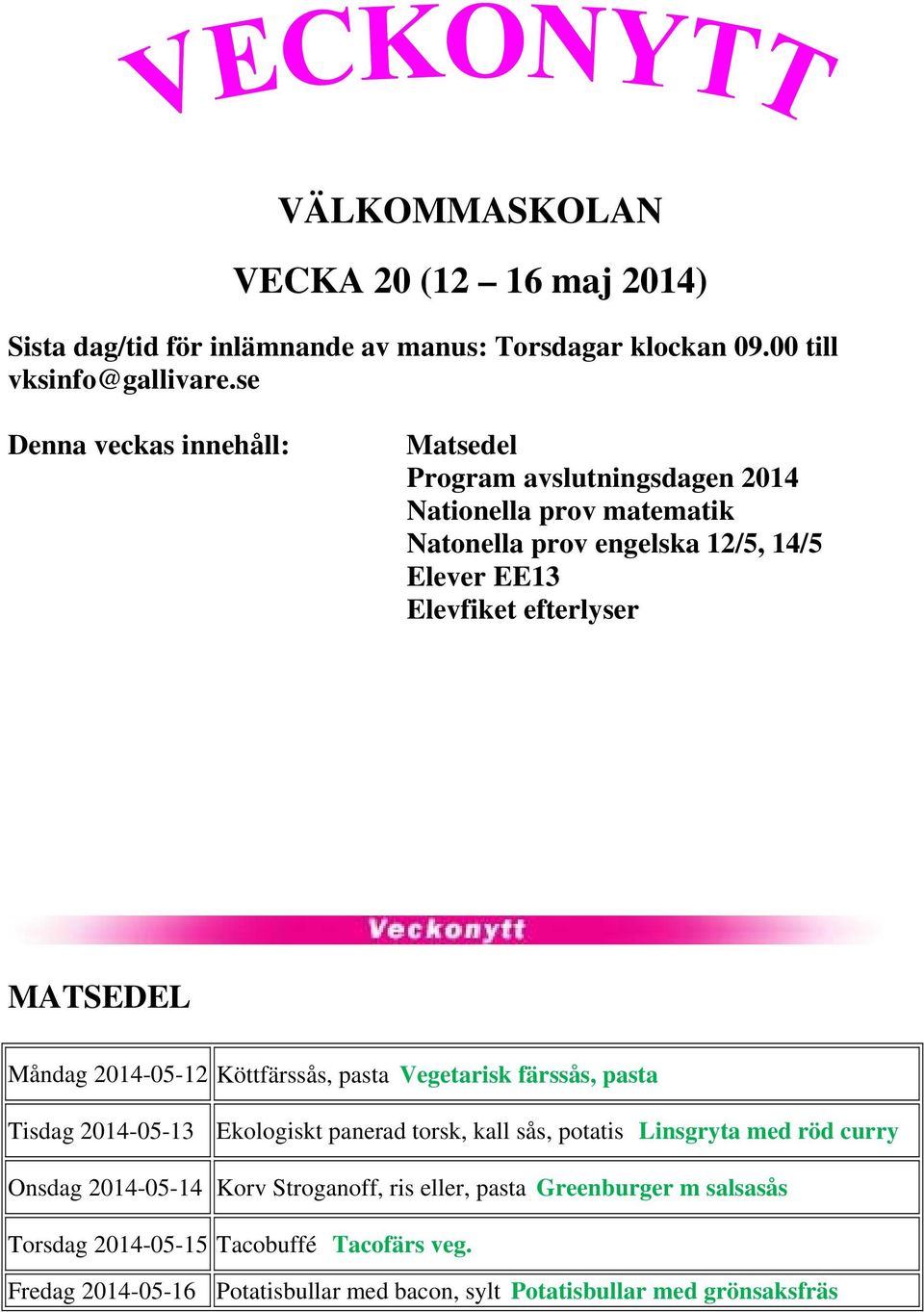 MATSEDEL Måndag 2014-05-12 Köttfärssås, pasta Vegetarisk färssås, pasta Tisdag 2014-05-13 Ekologiskt panerad torsk, kall sås, potatis Linsgryta med röd curry