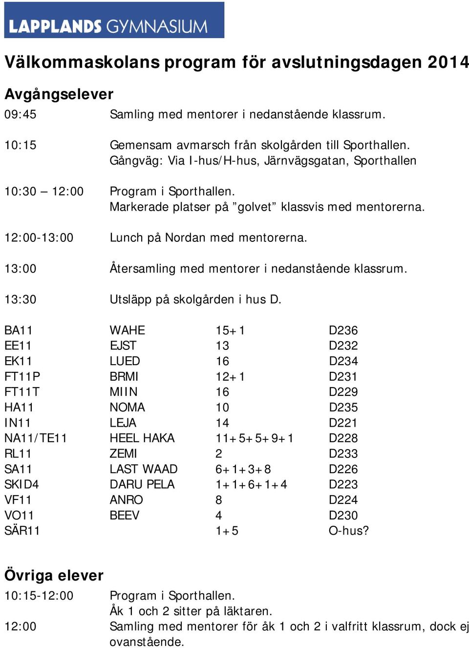 13:00 Återsamling med mentorer i nedanstående klassrum. 13:30 Utsläpp på skolgården i hus D.