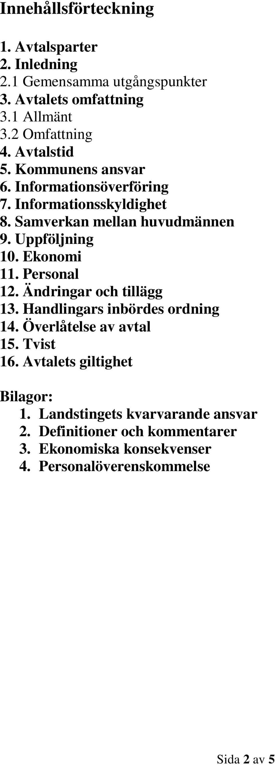 Ekonomi 11. Personal 12. Ändringar och tillägg 13. Handlingars inbördes ordning 14. Överlåtelse av avtal 15. Tvist 16.