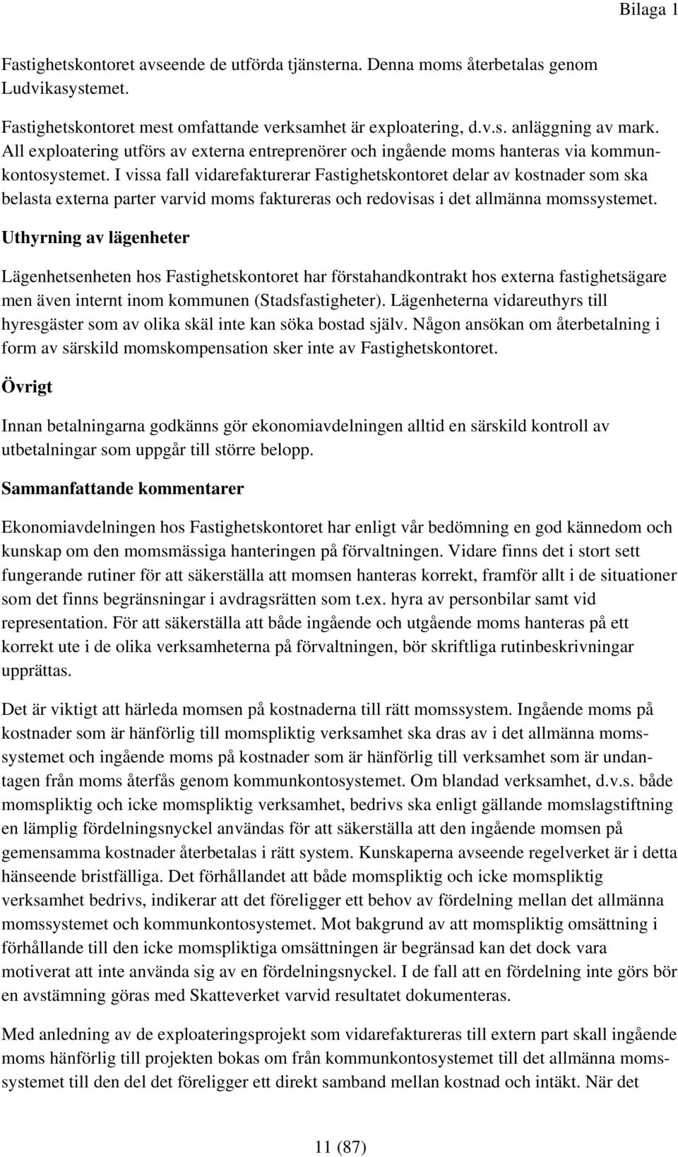 I vissa fall vidarefakturerar Fastighetskontoret delar av kostnader som ska belasta externa parter varvid moms faktureras och redovisas i det allmänna momssystemet.