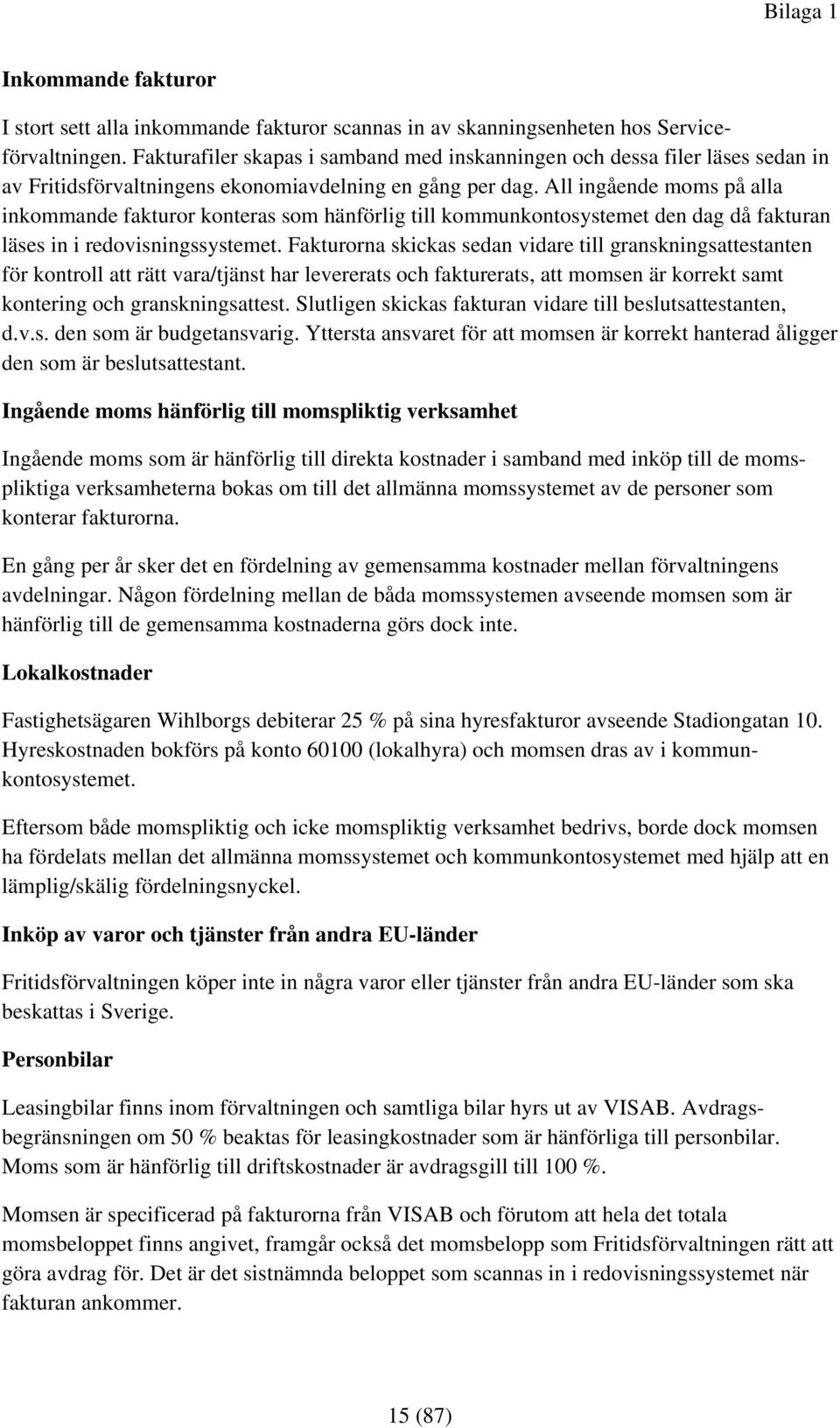 All ingående moms på alla inkommande fakturor konteras som hänförlig till kommunkontosystemet den dag då fakturan läses in i redovisningssystemet.