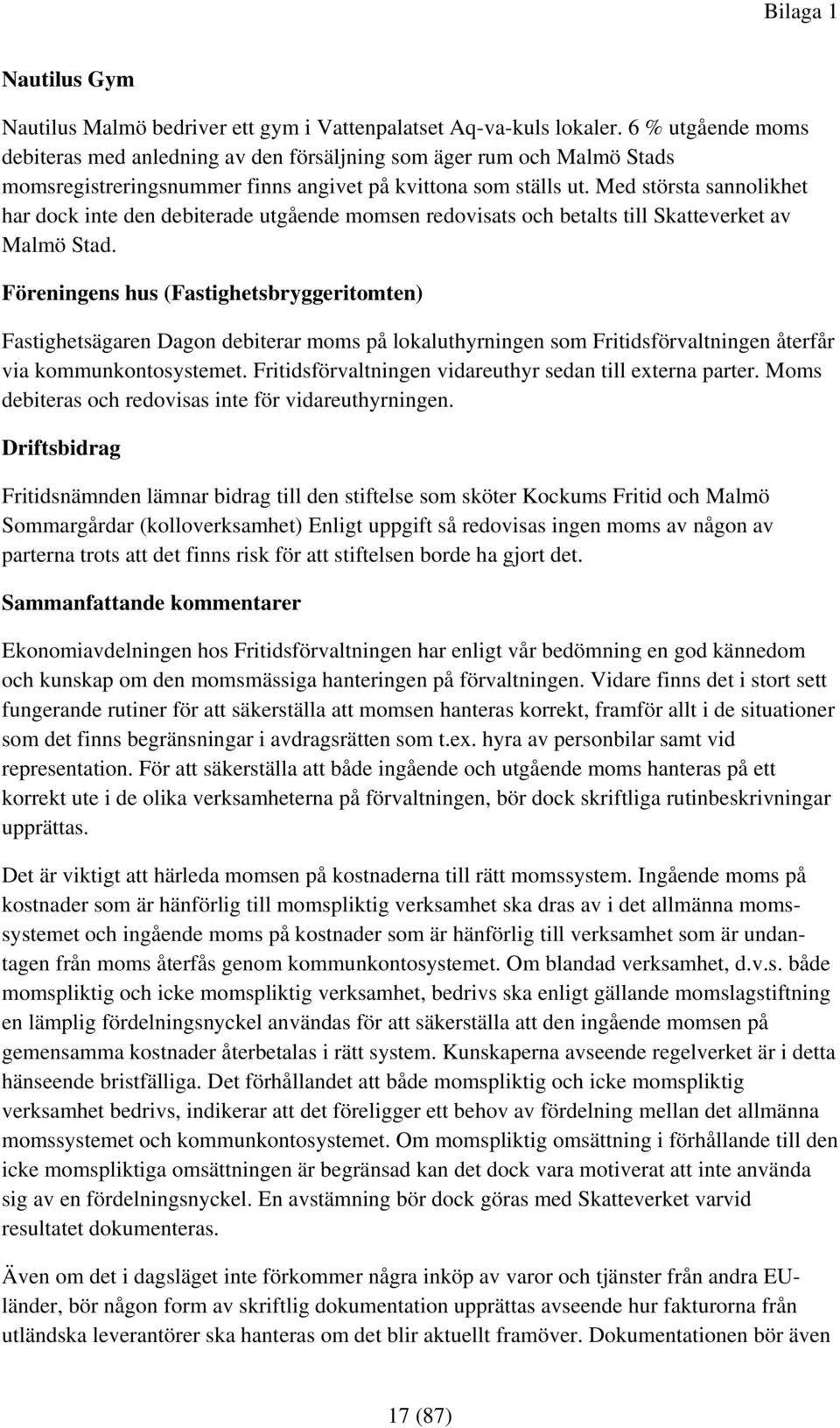 Med största sannolikhet har dock inte den debiterade utgående momsen redovisats och betalts till Skatteverket av Malmö Stad.