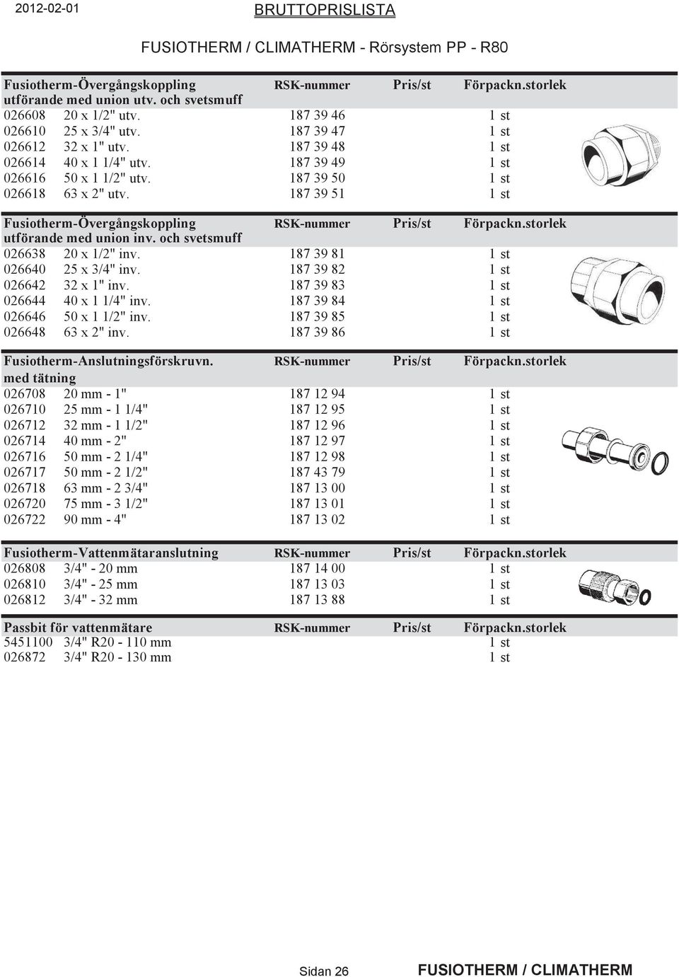 storlek utförande med union inv. och svetsmuff 026638 20 x 1/2" inv. 187 39 81 1 st 026640 25 x 3/4" inv. 187 39 82 1 st 026642 32 x 1" inv. 187 39 83 1 st 026644 40 x 1 1/4" inv.