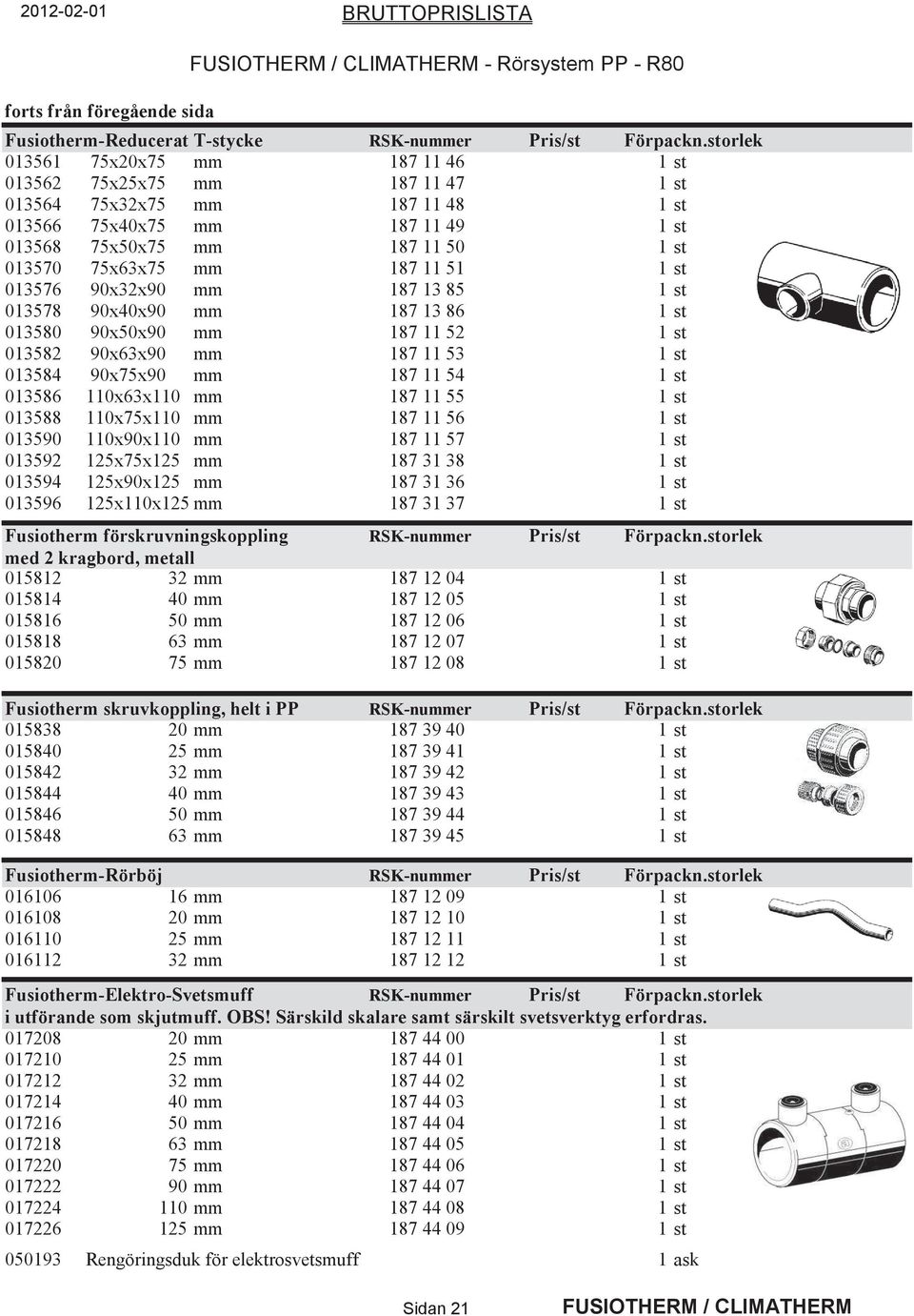 187 11 51 1 st 013576 90x32x90 mm 187 13 85 1 st 013578 90x40x90 mm 187 13 86 1 st 013580 90x50x90 mm 187 11 52 1 st 013582 90x63x90 mm 187 11 53 1 st 013584 90x75x90 mm 187 11 54 1 st 013586