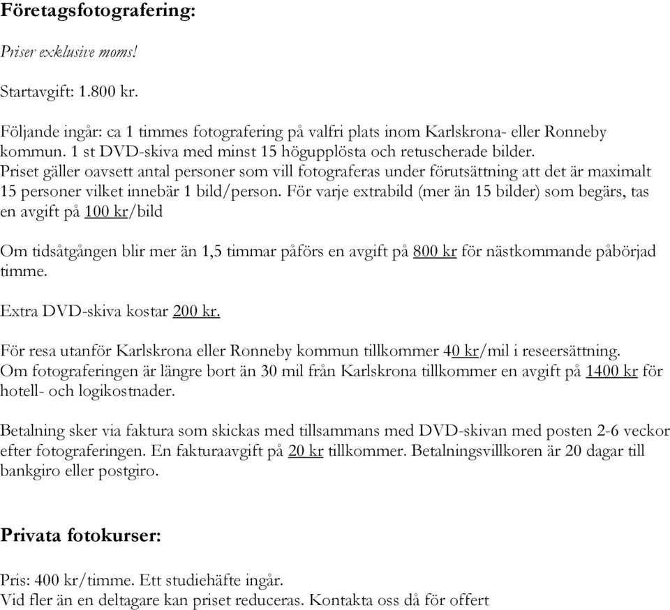 Priset gäller oavsett antal personer som vill fotograferas under förutsättning att det är maximalt 15 personer vilket innebär 1 bild/person.