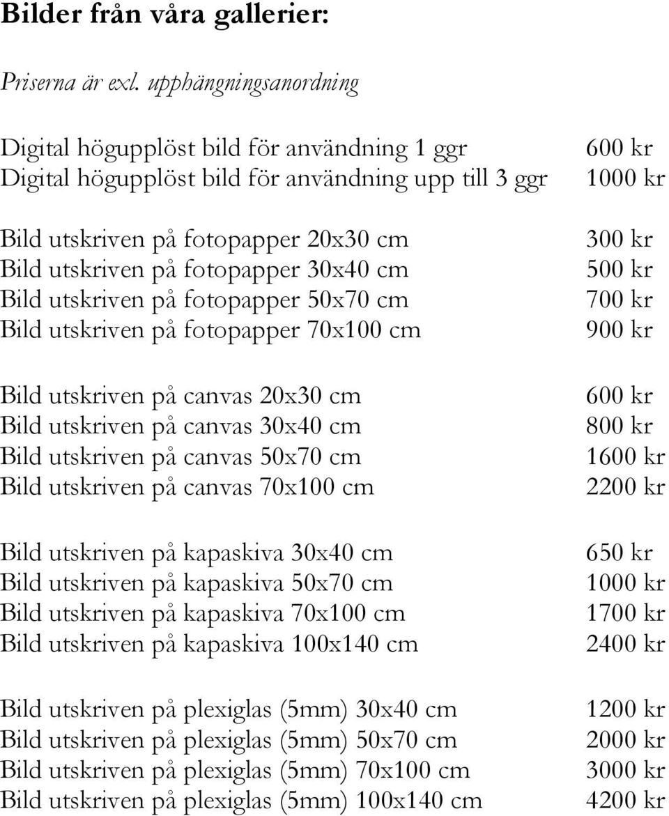 Bild utskriven på fotopapper 50x70 cm Bild utskriven på fotopapper 70x100 cm Bild utskriven på canvas 20x30 cm Bild utskriven på canvas 30x40 cm Bild utskriven på canvas 50x70 cm Bild utskriven på