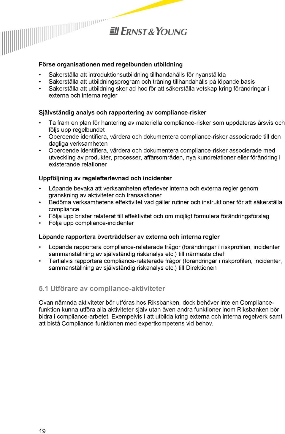 hantering av materiella compliance-risker som uppdateras årsvis och följs upp regelbundet Oberoende identifiera, värdera och dokumentera compliance-risker associerade till den dagliga verksamheten