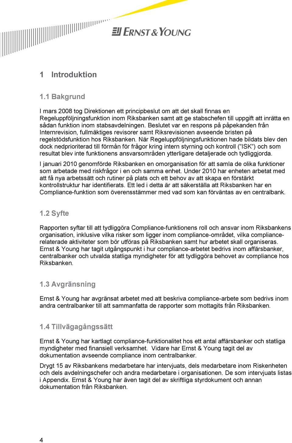 stabsavdelningen. Beslutet var en respons på påpekanden från Internrevision, fullmäktiges revisorer samt Riksrevisionen avseende bristen på regelstödsfunktion hos Riksbanken.