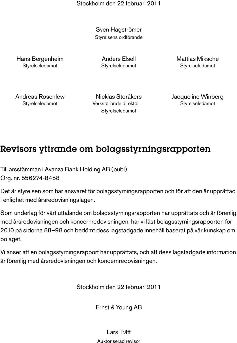 556274-8458 Det är styrelsen som har ansvaret för bolagsstyrningsrapporten och för att den är upprättad i enlighet med årsredovisningslagen.