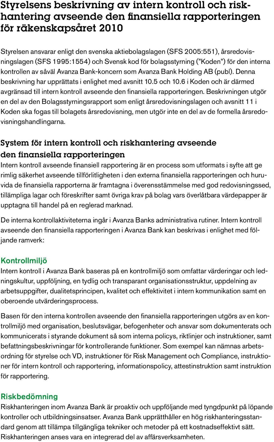 Denna beskrivning har upprättats i enlighet med avsnitt 10.5 och 10.6 i Koden och är därmed avgränsad till intern kontroll avseende den finansiella rapporteringen.
