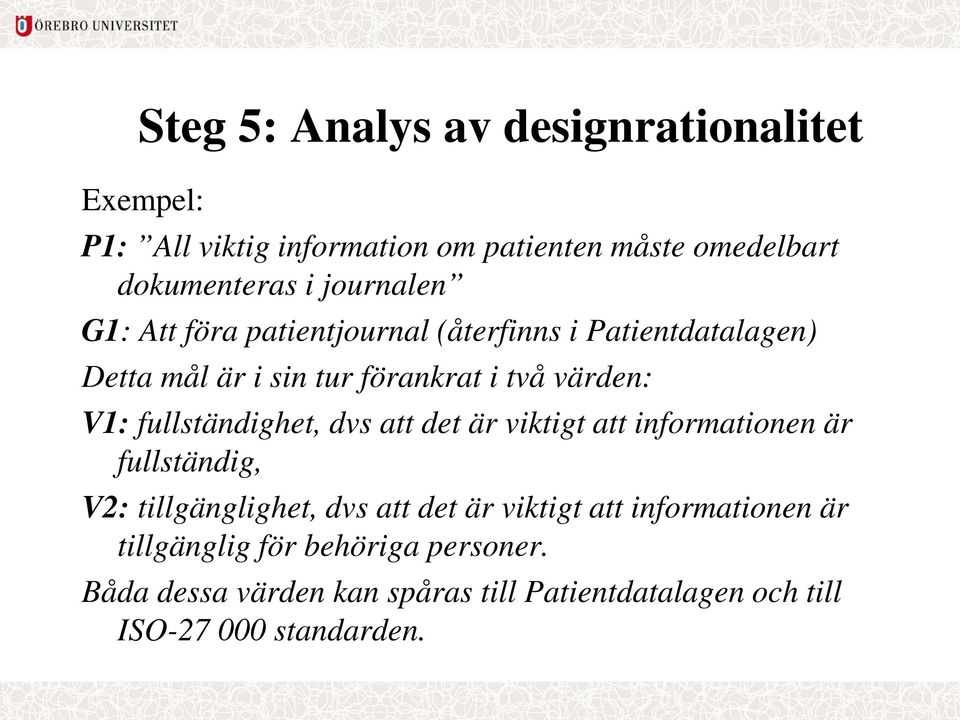 fullständighet, dvs att det är viktigt att informationen är fullständig, V2: tillgänglighet, dvs att det är viktigt att