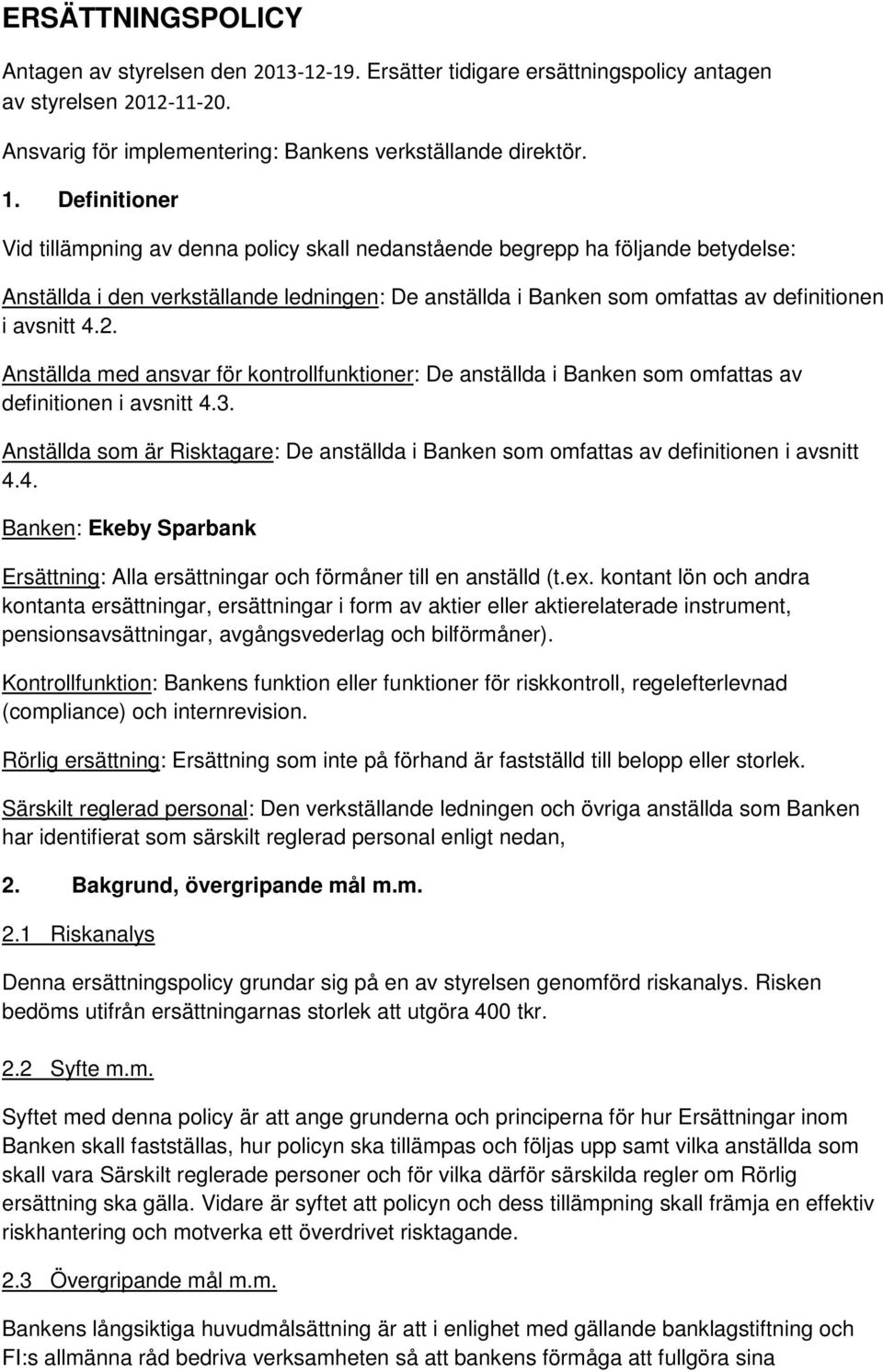 2. Anställda med ansvar för kontrollfunktioner: De anställda i Banken som omfattas av definitionen i avsnitt 4.3.