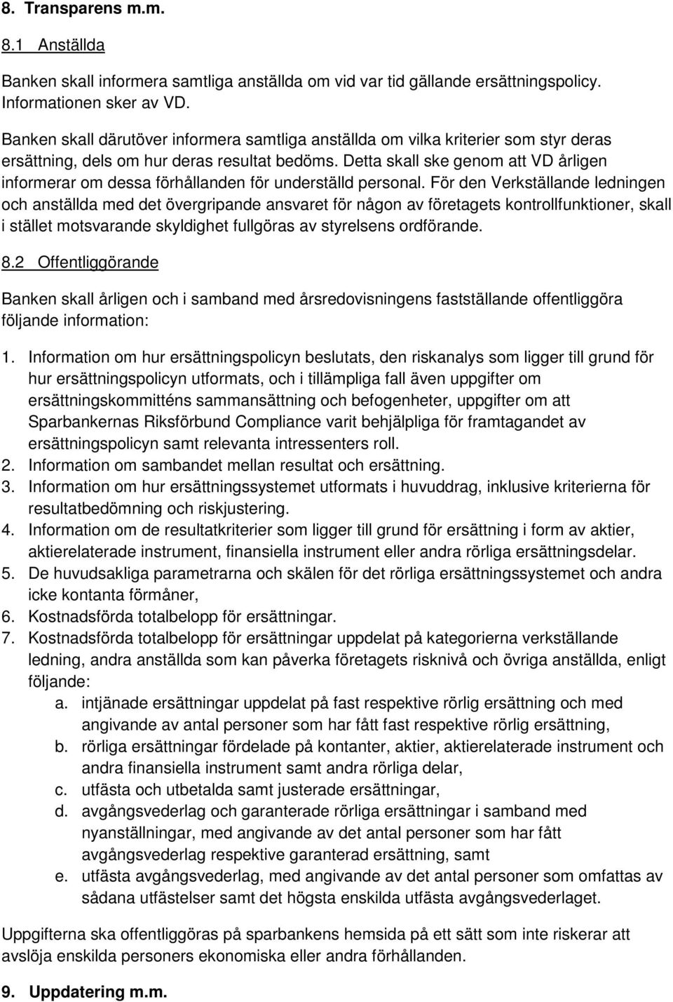 Detta skall ske genom att VD årligen informerar om dessa förhållanden för underställd personal.