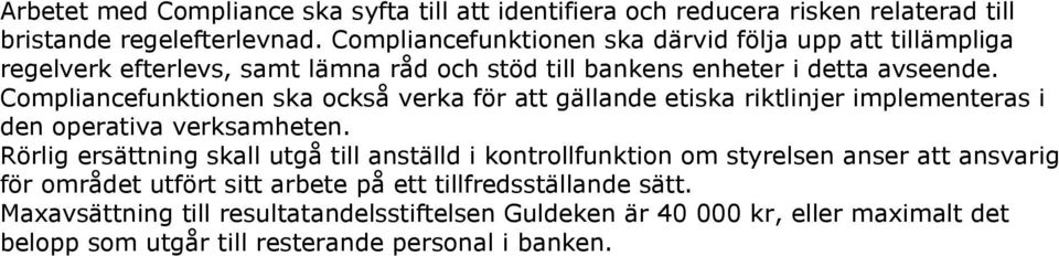 Compliancefunktionen ska också verka för att gällande etiska riktlinjer implementeras i den operativa verksamheten.