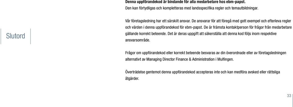 De är främsta kontaktperson för frågor från medarbetare gällande korrekt beteende. Det är deras uppgift att säkerställa att denna kod följs inom respektive ansvarsområde.