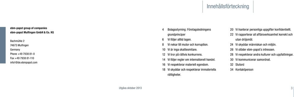 14 Vi följer regler om internationell handel. 16 Vi respekterar materiell egendom. 18 Vi skyddar och respekterar immateriella rättigheter. 20 Vi hanterar personliga uppgifter konfidentiellt.