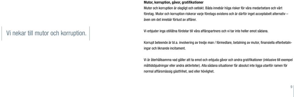 Vi erbjuder inga otillåtna fördelar till våra affärspartners och vi tar inte heller emot sådana. Korrupt beteende är bl.a. involvering av tredje man / förmedlare, betalning av mutor, finansiella efterbetalningar och liknande incitament.