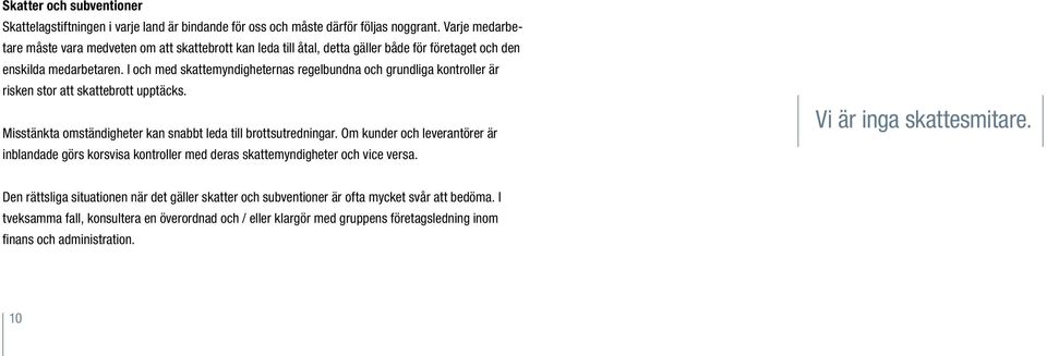 I och med skattemyndigheternas regelbundna och grundliga kontroller är risken stor att skattebrott upptäcks. Misstänkta omständigheter kan snabbt leda till brottsutredningar.