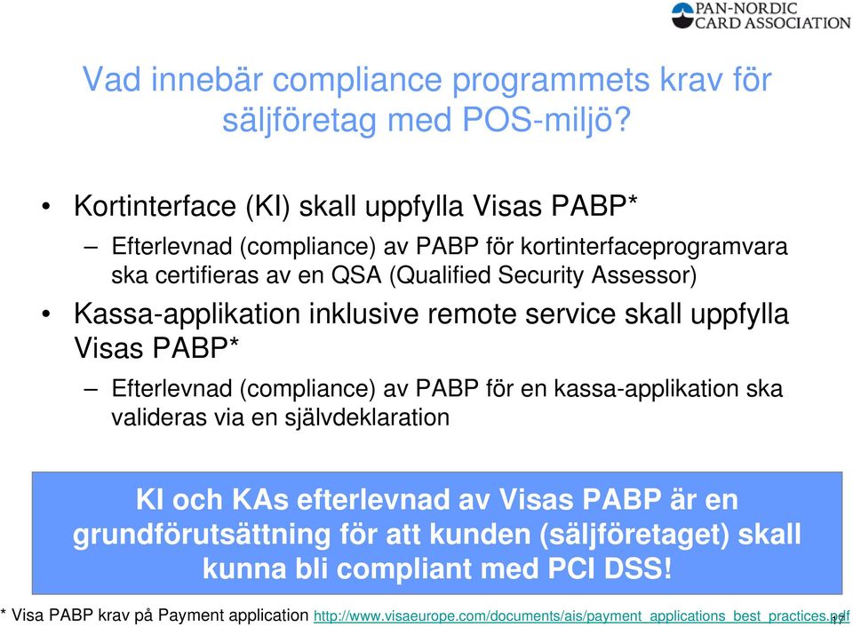 Kassa-applikation inklusive remote service skall uppfylla Visas PABP* Efterlevnad (compliance) av PABP för en kassa-applikation ska valideras via en
