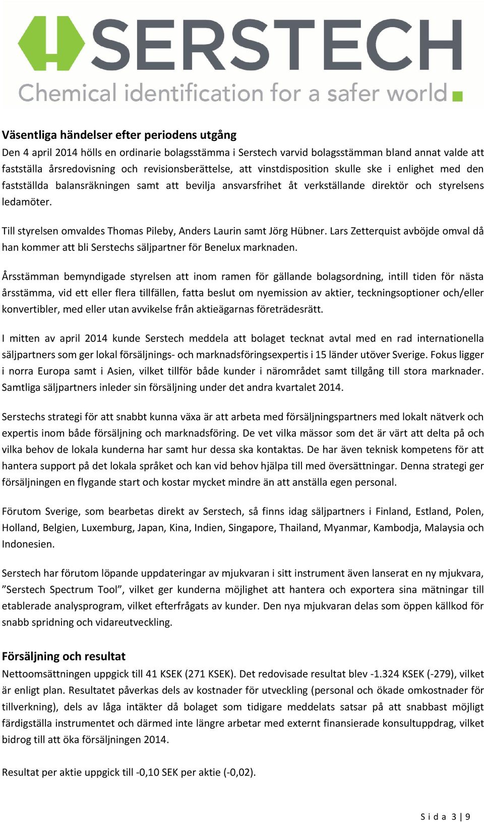 Till styrelsen omvaldes Thomas Pileby, Anders Laurin samt Jörg Hübner. Lars Zetterquist avböjde omval då han kommer att bli Serstechs säljpartner för Benelux marknaden.