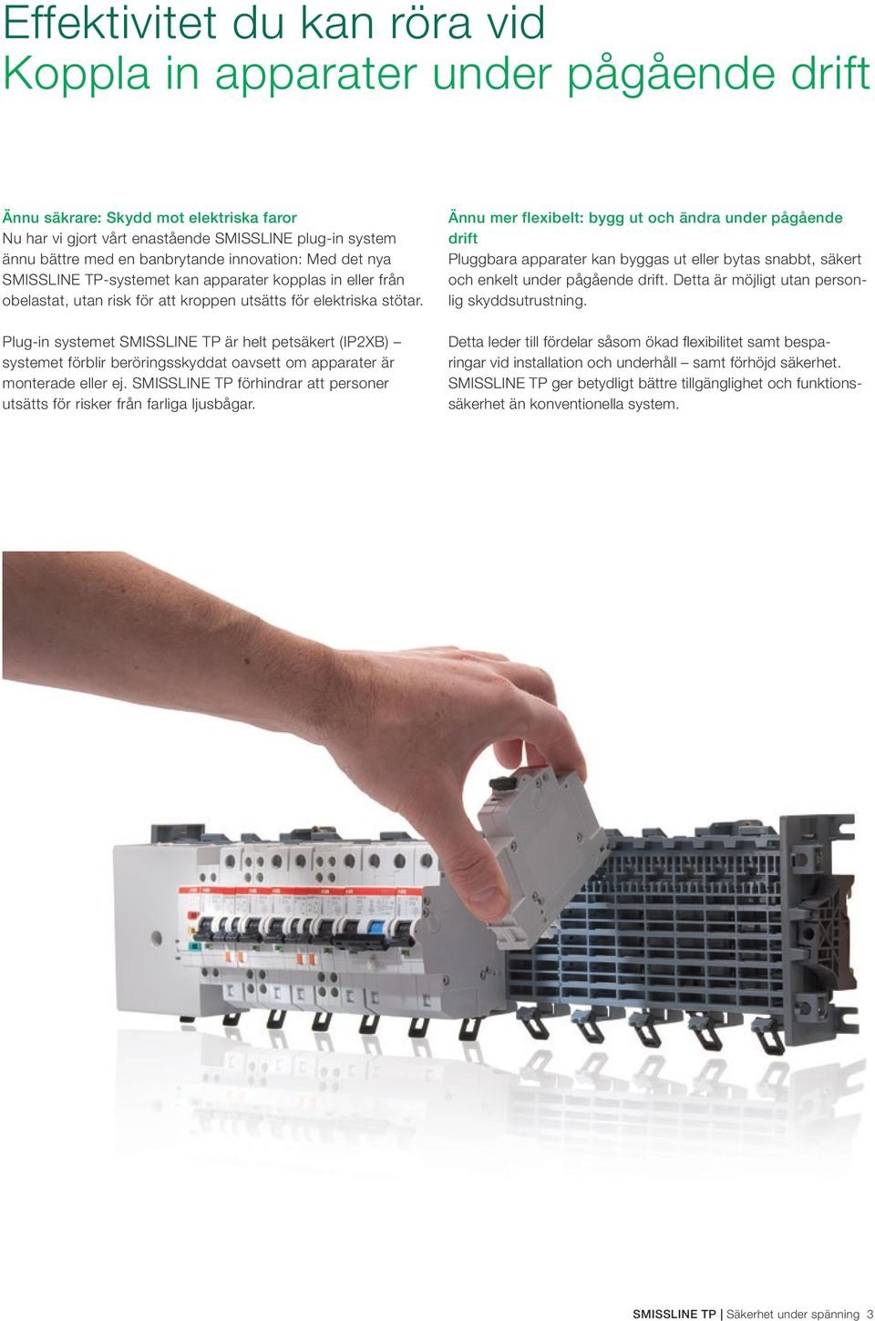 Plug-in systemet SMISSLINE TP är helt petsäkert (IP2XB) systemet förblir beröringsskyddat oavsett om apparater är monterade eller ej.