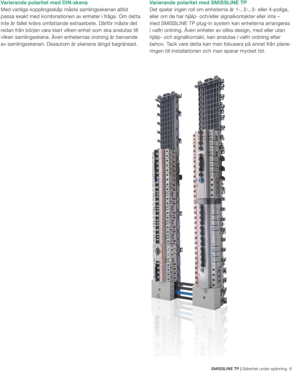 Varierande polaritet med SMISSLINE TP Det spelar ingen roll om enheterna är 1-, 2-, 3- eller 4-poliga, eller om de har hjälp- och/eller signalkontakter eller inte med SMISSLINE TP plug-in system kan