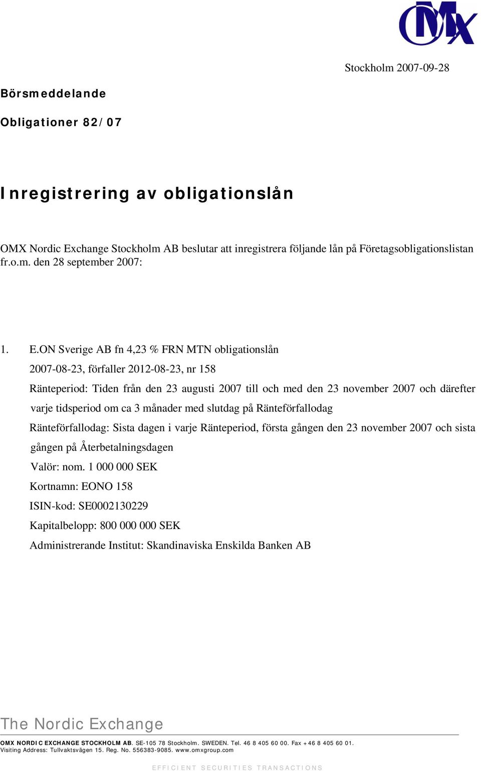ON Sverige AB fn 4,23 % FRN MTN obligationslån 2007-08-23, förfaller 2012-08-23, nr 158 Ränteperiod: Tiden från den 23 augusti 2007 till och med
