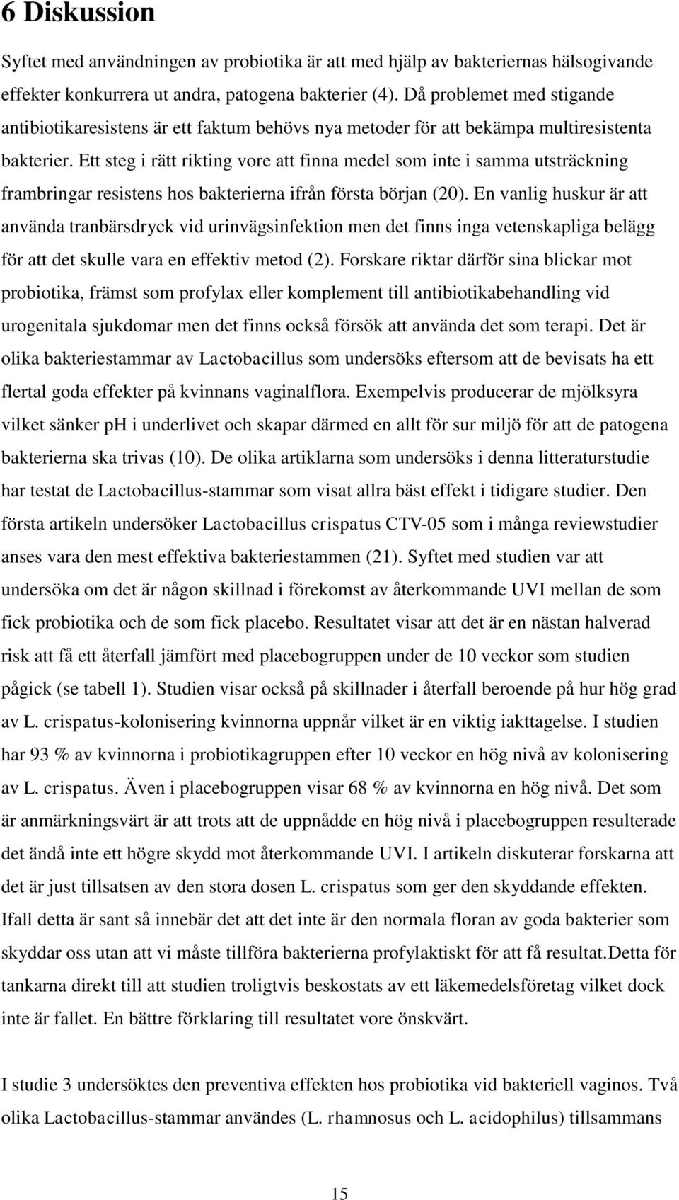 Ett steg i rätt rikting vore att finna medel som inte i samma utsträckning frambringar resistens hos bakterierna ifrån första början (20).