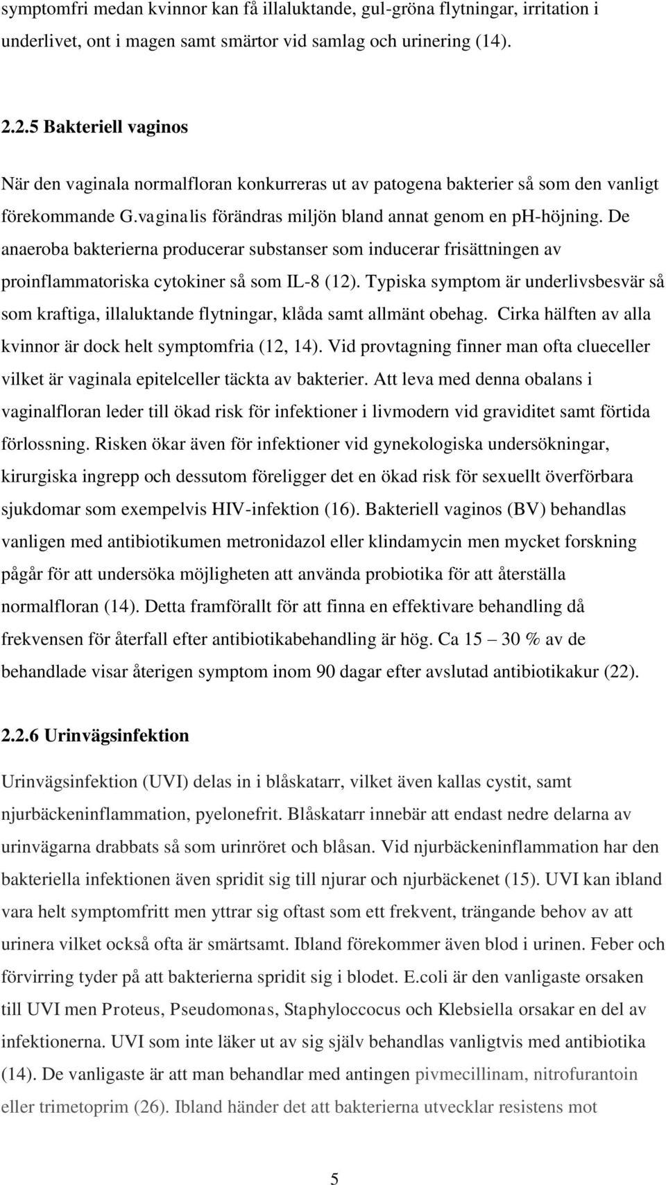 De anaeroba bakterierna producerar substanser som inducerar frisättningen av proinflammatoriska cytokiner så som IL-8 (12).