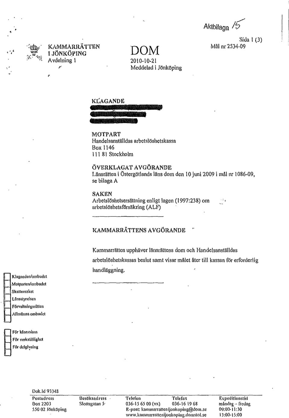 GÖRANDE Länsrätten i Östergötlands läns dom den lo juni 2009 i mål nr 1086-09, se bilaga A SAKEN Arbetsl<lshetsersättning enligt lagen (1997:238) om, arbetslöshetsfllrsäkring (ALF) KAMMARRÅTIENS