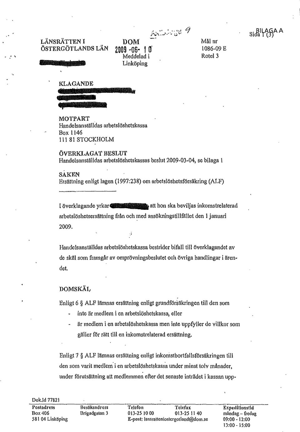 Ersättning enligt lagen (1997:238) om arbetslöshetsförsäkring (ALF) I överklagande yrkar att hon ska beviljas inkomstrelaterad arbetslöshetsersättning från och med ansökningstillfållet den l januari