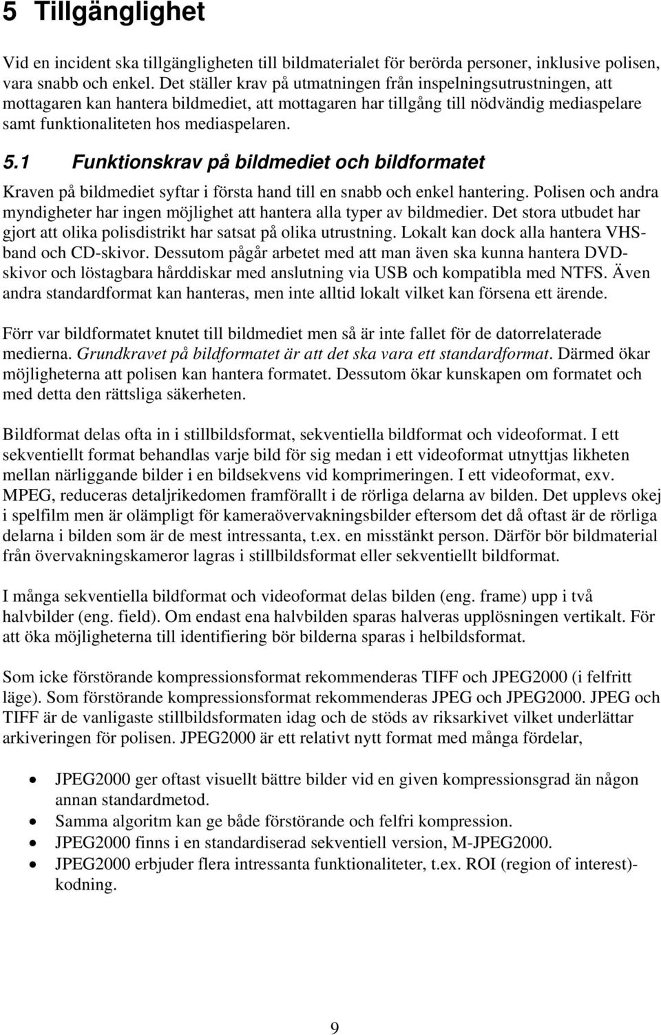 1 Funktionskrav på bildmediet och bildformatet Kraven på bildmediet syftar i första hand till en snabb och enkel hantering.