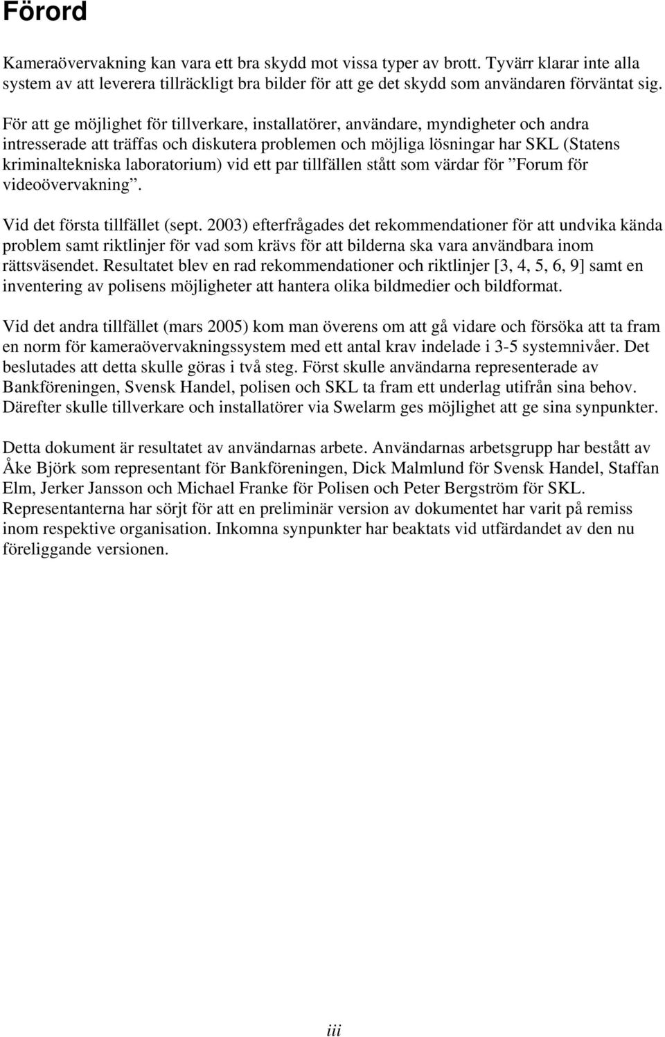 laboratorium) vid ett par tillfällen stått som värdar för Forum för videoövervakning. Vid det första tillfället (sept.