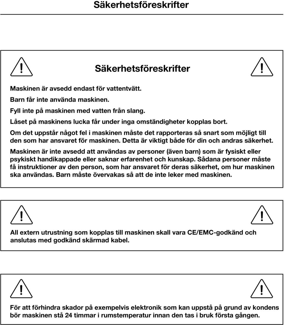 Detta är viktigt både för din och andras säkerhet. Maskinen är inte avsedd att användas av personer (även barn) som är fysiskt eller psykiskt handikappade eller saknar erfarenhet och kunskap.