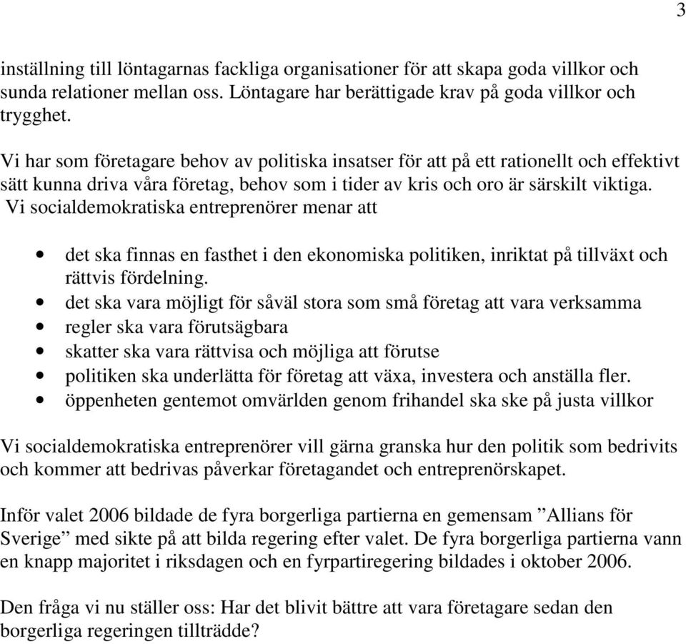 Vi socialdemokratiska entreprenörer menar att det ska finnas en fasthet i den ekonomiska politiken, inriktat på tillväxt och rättvis fördelning.