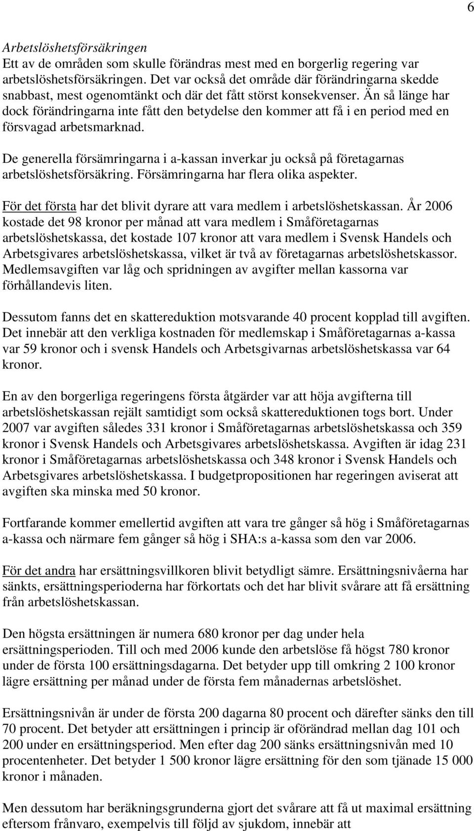 Än så länge har dock förändringarna inte fått den betydelse den kommer att få i en period med en försvagad arbetsmarknad.