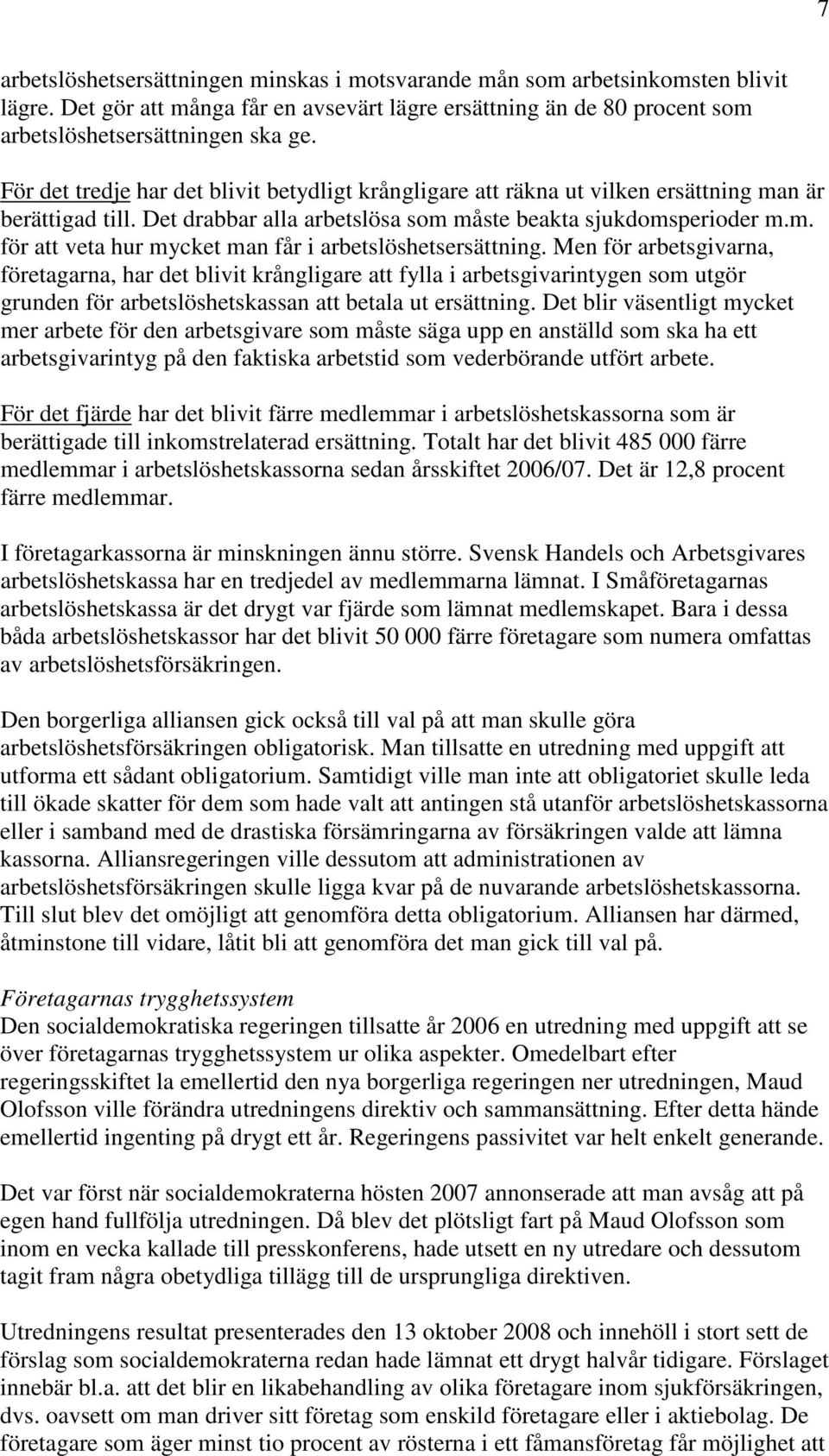 Men för arbetsgivarna, företagarna, har det blivit krångligare att fylla i arbetsgivarintygen som utgör grunden för arbetslöshetskassan att betala ut ersättning.