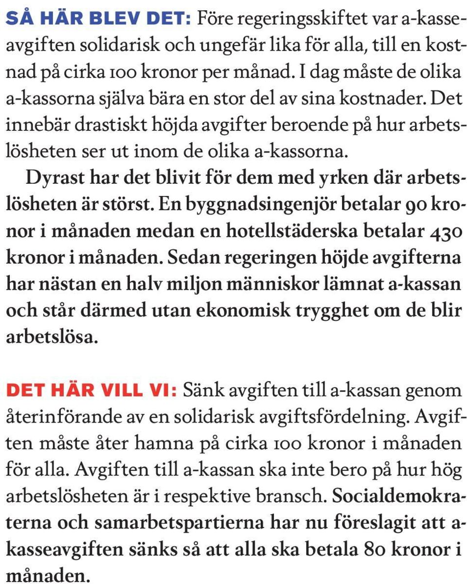 Dyrast har det blivit för dem med yrken där arbetslösheten är störst. En byggnadsingenjör betalar 90 kronor i månaden medan en hotellstäderska betalar 430 kronor i månaden.