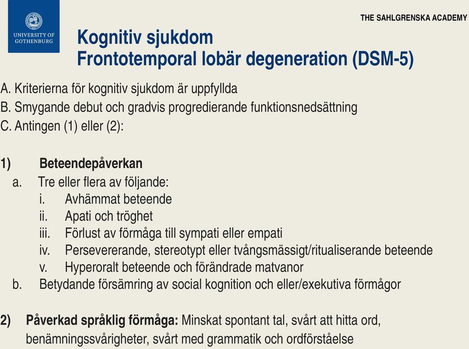 Apati och tröghet iii. Förlust av förmåga till sympati eller empati iv. Persevererande, stereotypt eller tvångsmässigt/ritualiserande beteende v.