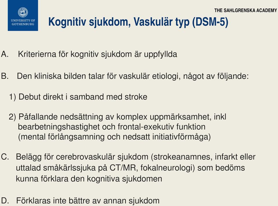 uppmärksamhet, inkl bearbetningshastighet och frontal-exekutiv funktion (mental förlångsamning och nedsatt initiativförmåga) C.