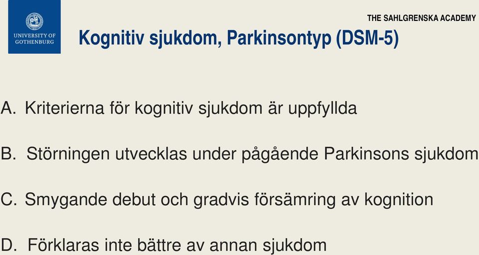 Störningen utvecklas under pågående Parkinsons sjukdom C.