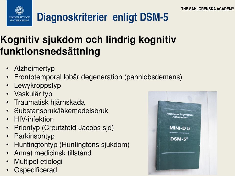 Vaskulär typ Traumatisk hjärnskada Substansbruk/läkemedelsbruk HIV-infektion Priontyp