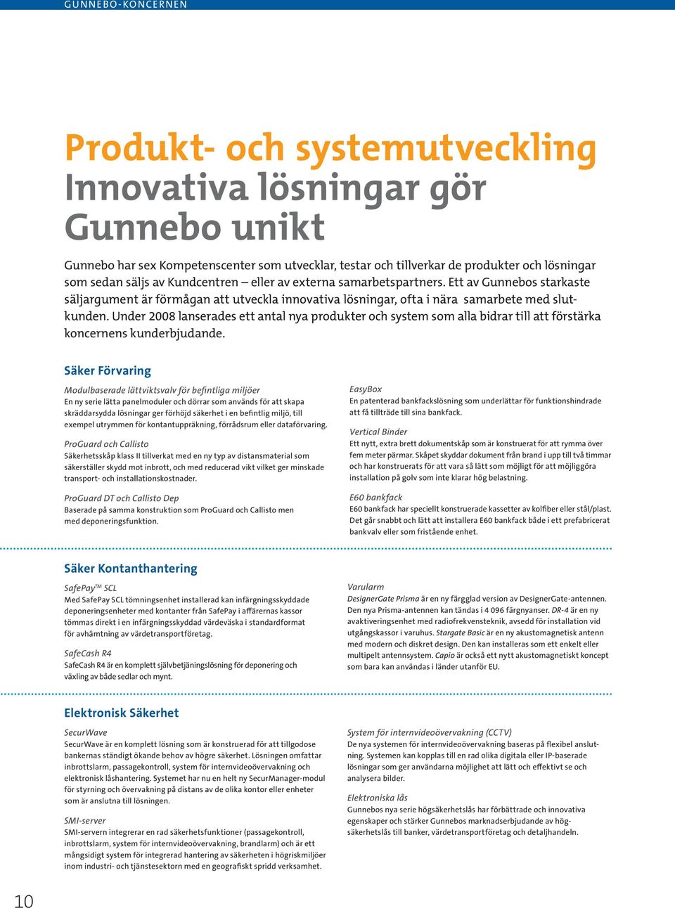 Under 2008 lanserades ett antal nya produkter och system som alla bidrar till att förstärka koncernens kunderbjudande.