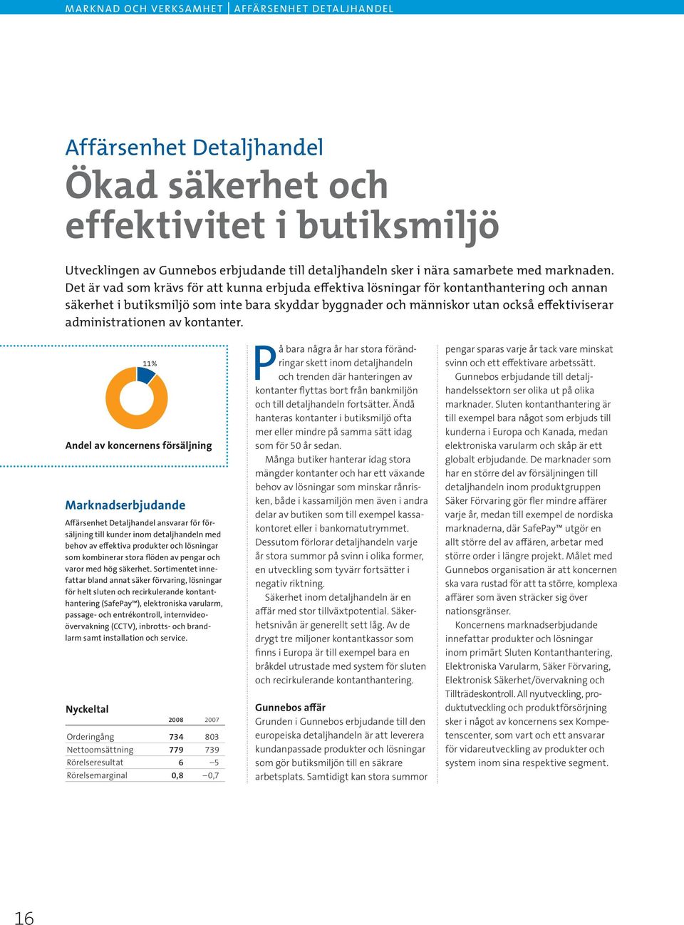 Det är vad som krävs för att kunna erbjuda effektiva lösningar för kontanthantering och annan säkerhet i butiksmiljö som inte bara skyddar byggnader och människor utan också effektiviserar