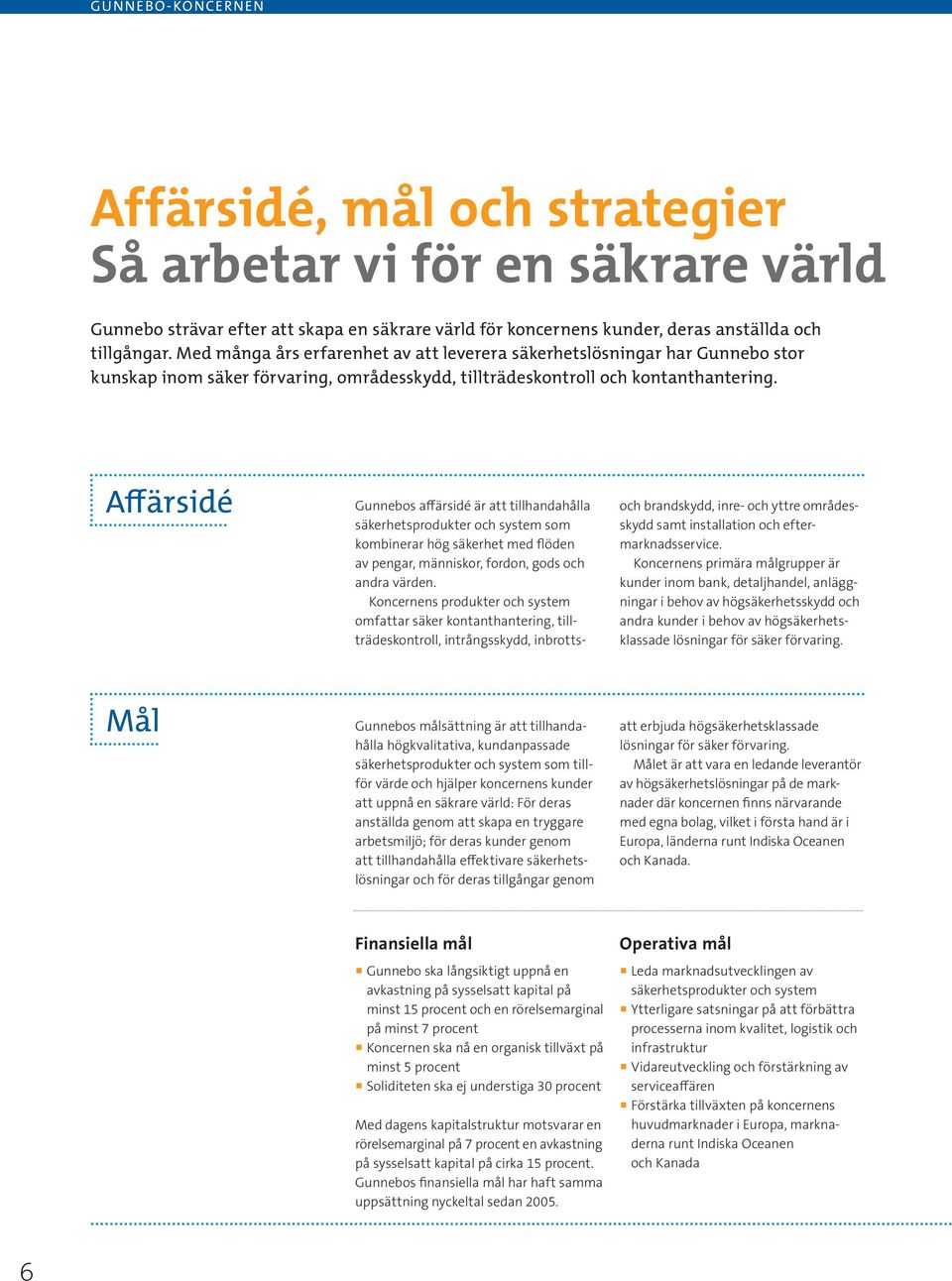 Affärsidé Gunnebos affärsidé är att tillhandahålla säkerhetsprodukter och system som kombinerar hög säkerhet med flöden av pengar, människor, fordon, gods och andra värden.